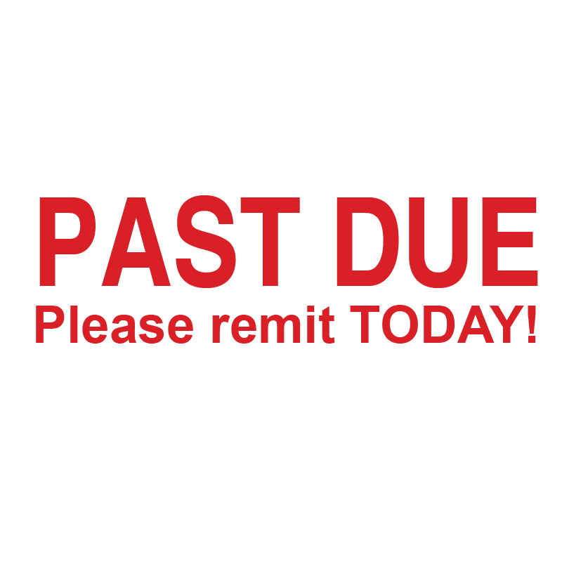 PAST DUE Please Remit TODAY! Stamp